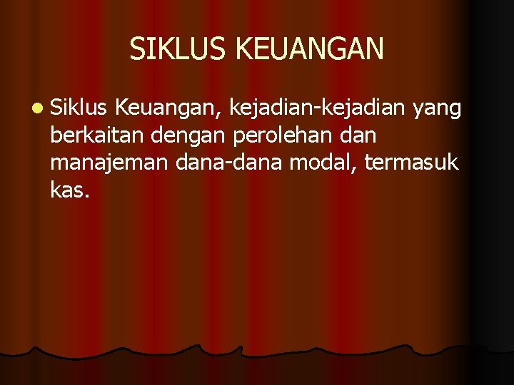 SIKLUS KEUANGAN l Siklus Keuangan, kejadian-kejadian yang berkaitan dengan perolehan dan manajeman dana-dana modal,