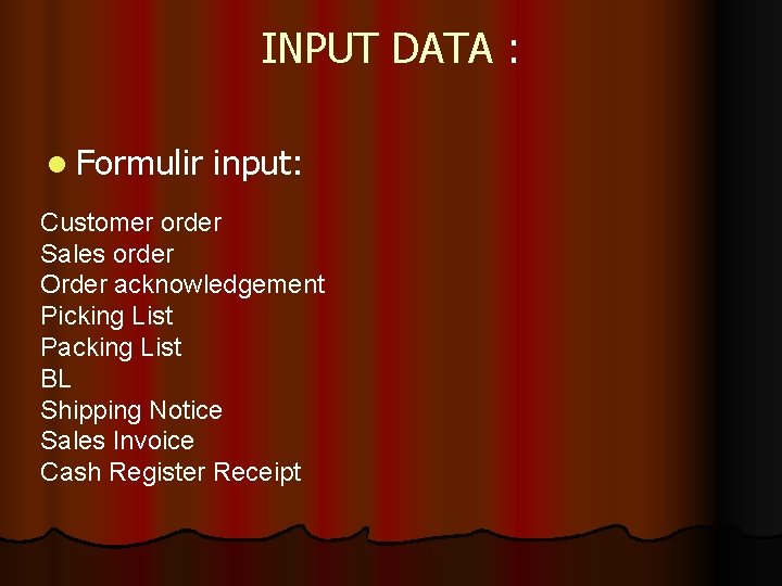 INPUT DATA : l Formulir input: Customer order Sales order Order acknowledgement Picking List