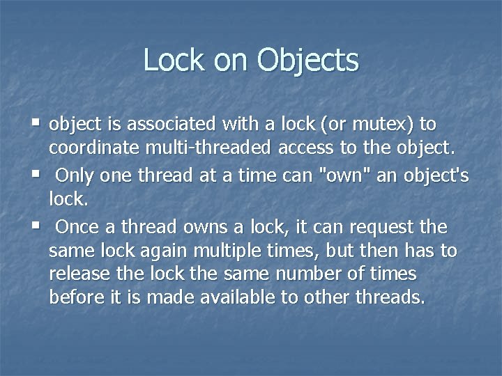 Lock on Objects § object is associated with a lock (or mutex) to §