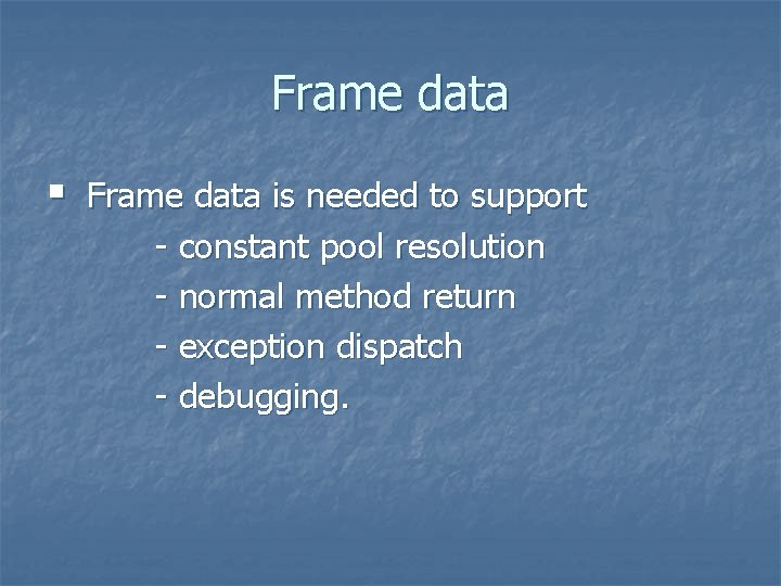 Frame data § Frame data is needed to support - constant pool resolution -