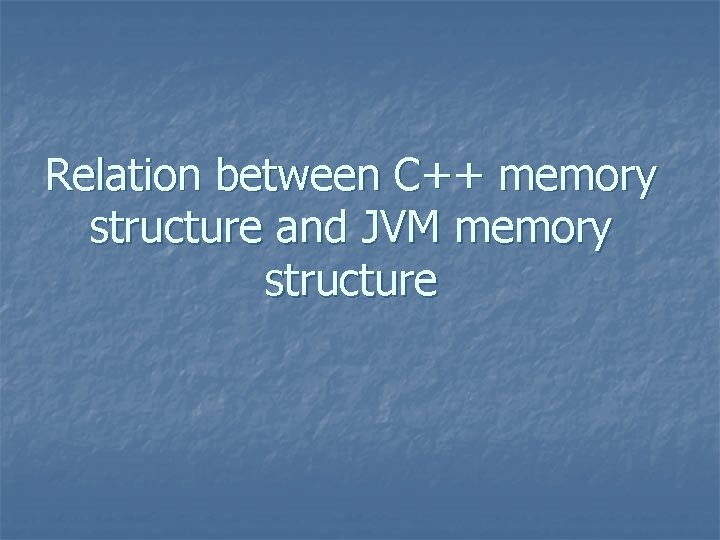 Relation between C++ memory structure and JVM memory structure 