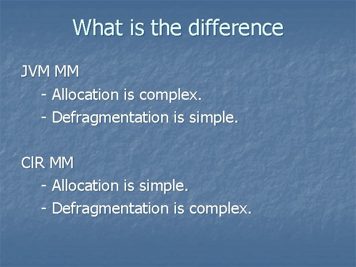 What is the difference JVM MM - Allocation is complex. - Defragmentation is simple.