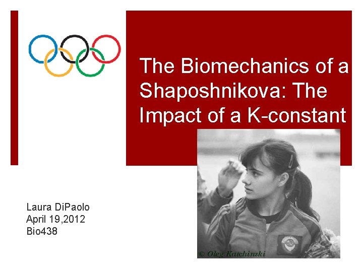 The Biomechanics of a Shaposhnikova: The Impact of a K-constant Laura Di. Paolo April