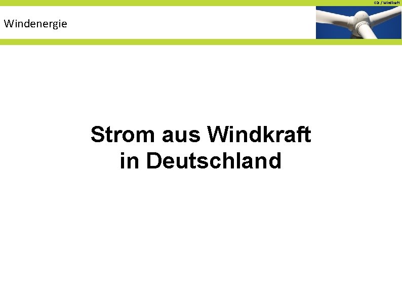 02 c / Windkraft Windenergie Strom aus Windkraft in Deutschland Lehrstuhl für Energiewirtschaft und 02 c / Windkraft Windenergie Strom aus Windkraft in Deutschland Lehrstuhl für Energiewirtschaft und