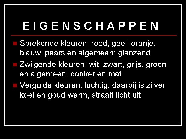 EIGENSCHAPPEN Sprekende kleuren: rood, geel, oranje, blauw, paars en algemeen: glanzend n Zwijgende kleuren: EIGENSCHAPPEN Sprekende kleuren: rood, geel, oranje, blauw, paars en algemeen: glanzend n Zwijgende kleuren: