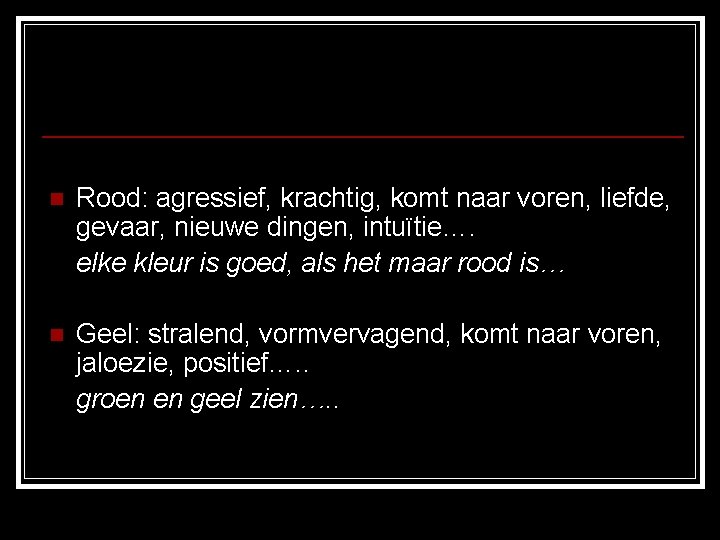 n Rood: agressief, krachtig, komt naar voren, liefde, gevaar, nieuwe dingen, intuïtie…. elke kleur n Rood: agressief, krachtig, komt naar voren, liefde, gevaar, nieuwe dingen, intuïtie…. elke kleur