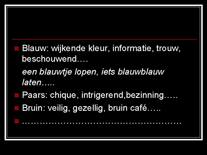 Blauw: wijkende kleur, informatie, trouw, beschouwend…. een blauwtje lopen, iets blauw laten…. . n Blauw: wijkende kleur, informatie, trouw, beschouwend…. een blauwtje lopen, iets blauw laten…. . n
