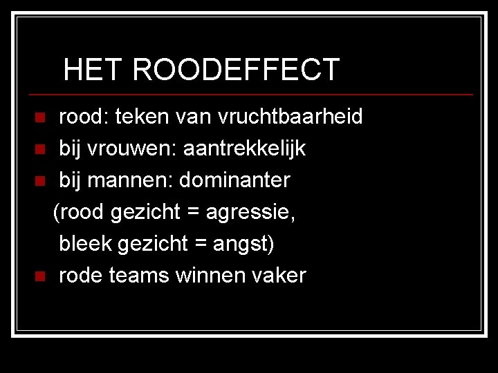 HET ROODEFFECT rood: teken van vruchtbaarheid n bij vrouwen: aantrekkelijk n bij mannen: dominanter HET ROODEFFECT rood: teken van vruchtbaarheid n bij vrouwen: aantrekkelijk n bij mannen: dominanter