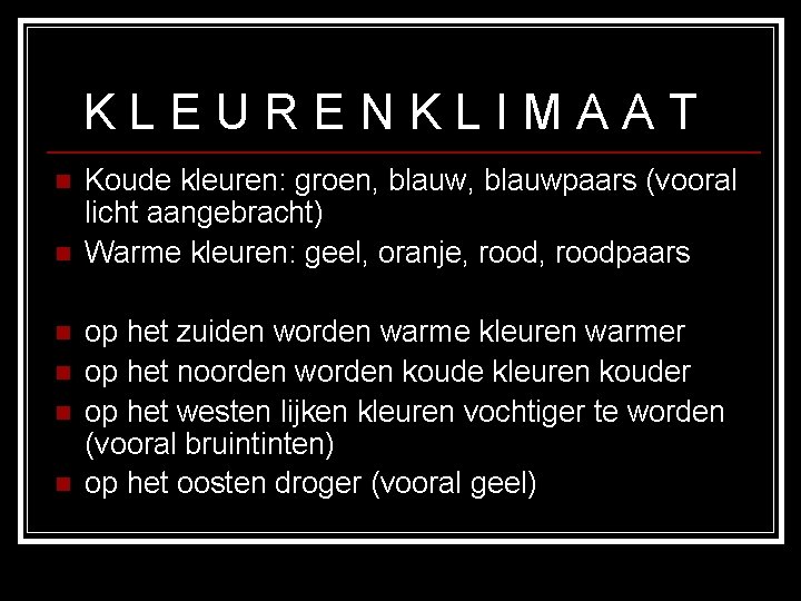 KLEURENKLIMAAT n n n Koude kleuren: groen, blauwpaars (vooral licht aangebracht) Warme kleuren: geel, KLEURENKLIMAAT n n n Koude kleuren: groen, blauwpaars (vooral licht aangebracht) Warme kleuren: geel,