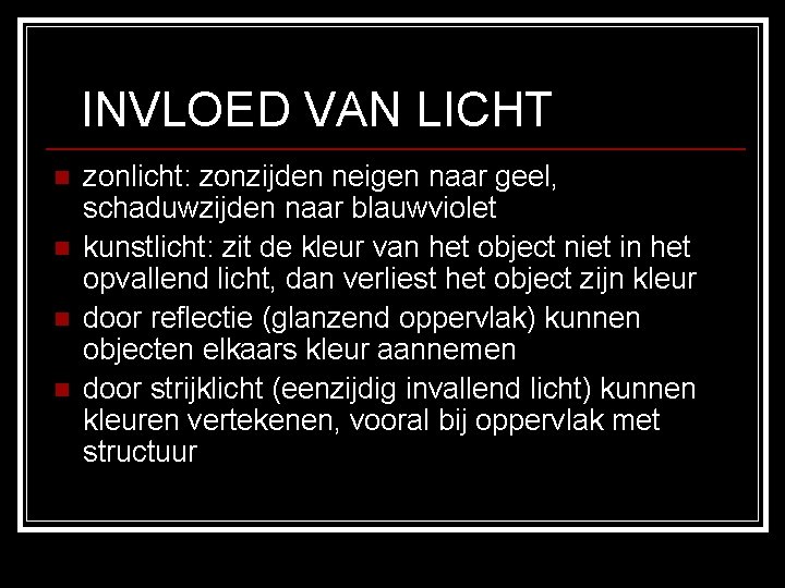 INVLOED VAN LICHT n n zonlicht: zonzijden neigen naar geel, schaduwzijden naar blauwviolet kunstlicht: INVLOED VAN LICHT n n zonlicht: zonzijden neigen naar geel, schaduwzijden naar blauwviolet kunstlicht: