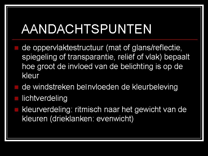 AANDACHTSPUNTEN n n de oppervlaktestructuur (mat of glans/reflectie, spiegeling of transparantie, reliëf of vlak) AANDACHTSPUNTEN n n de oppervlaktestructuur (mat of glans/reflectie, spiegeling of transparantie, reliëf of vlak)