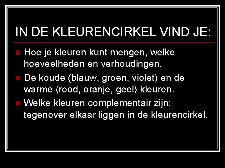 IN DE KLEURENCIRKEL VIND JE: Hoe je kleuren kunt mengen, welke hoeveelheden en verhoudingen. IN DE KLEURENCIRKEL VIND JE: Hoe je kleuren kunt mengen, welke hoeveelheden en verhoudingen.