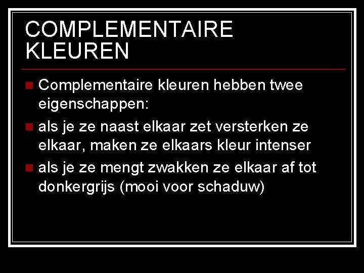 COMPLEMENTAIRE KLEUREN Complementaire kleuren hebben twee eigenschappen: n als je ze naast elkaar zet COMPLEMENTAIRE KLEUREN Complementaire kleuren hebben twee eigenschappen: n als je ze naast elkaar zet
