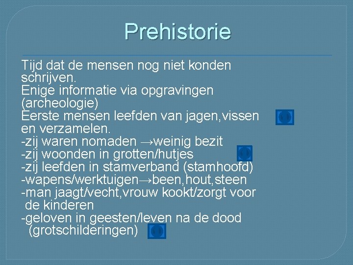 Prehistorie Tijd dat de mensen nog niet konden schrijven. Enige informatie via opgravingen (archeologie)