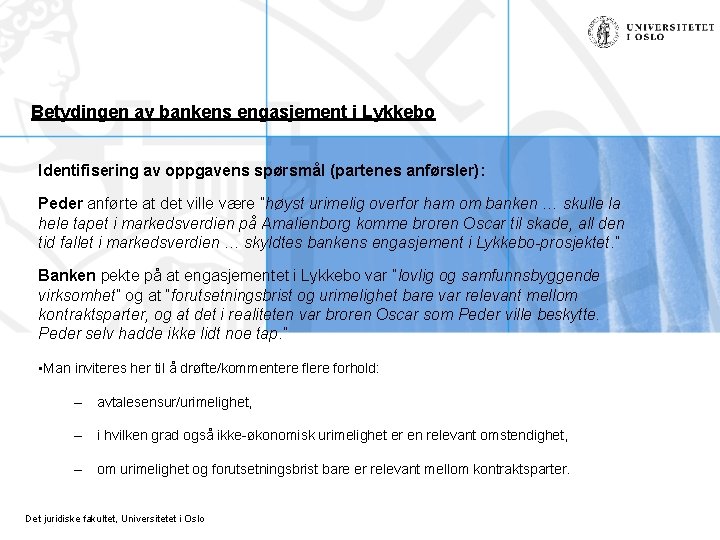 Betydingen av bankens engasjement i Lykkebo Identifisering av oppgavens spørsmål (partenes anførsler): Peder anførte Betydingen av bankens engasjement i Lykkebo Identifisering av oppgavens spørsmål (partenes anførsler): Peder anførte
