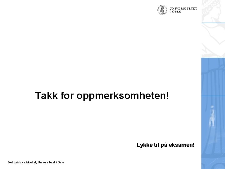 Takk for oppmerksomheten! Lykke til på eksamen! Det juridiske fakultet, Universitetet i Oslo Takk for oppmerksomheten! Lykke til på eksamen! Det juridiske fakultet, Universitetet i Oslo