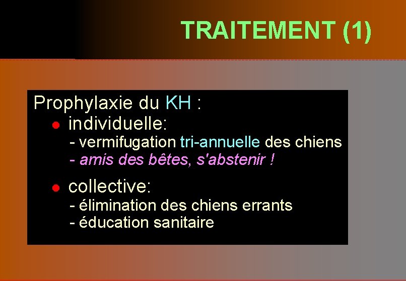 TRAITEMENT (1) Prophylaxie du KH : l individuelle: - vermifugation tri-annuelle des chiens -