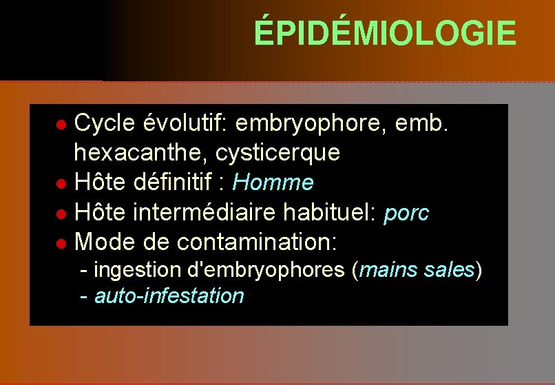 ÉPIDÉMIOLOGIE Cycle évolutif: embryophore, emb. hexacanthe, cysticerque l Hôte définitif : Homme l Hôte