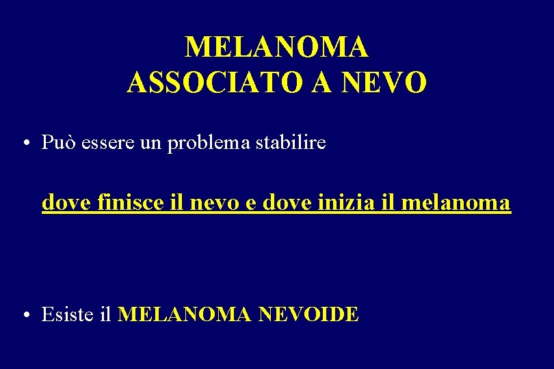 MELANOMA ASSOCIATO A NEVO • Può essere un problema stabilire dove finisce il nevo MELANOMA ASSOCIATO A NEVO • Può essere un problema stabilire dove finisce il nevo
