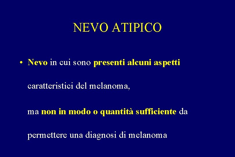 NEVO ATIPICO • Nevo in cui sono presenti alcuni aspetti caratteristici del melanoma, ma NEVO ATIPICO • Nevo in cui sono presenti alcuni aspetti caratteristici del melanoma, ma
