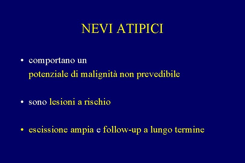 NEVI ATIPICI • comportano un potenziale di malignità non prevedibile • sono lesioni a NEVI ATIPICI • comportano un potenziale di malignità non prevedibile • sono lesioni a