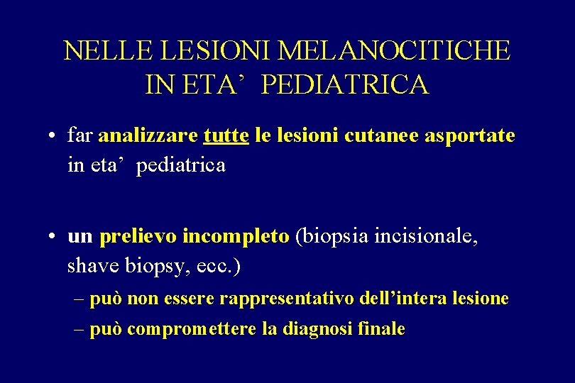 NELLE LESIONI MELANOCITICHE IN ETA’ PEDIATRICA • far analizzare tutte le lesioni cutanee asportate NELLE LESIONI MELANOCITICHE IN ETA’ PEDIATRICA • far analizzare tutte le lesioni cutanee asportate