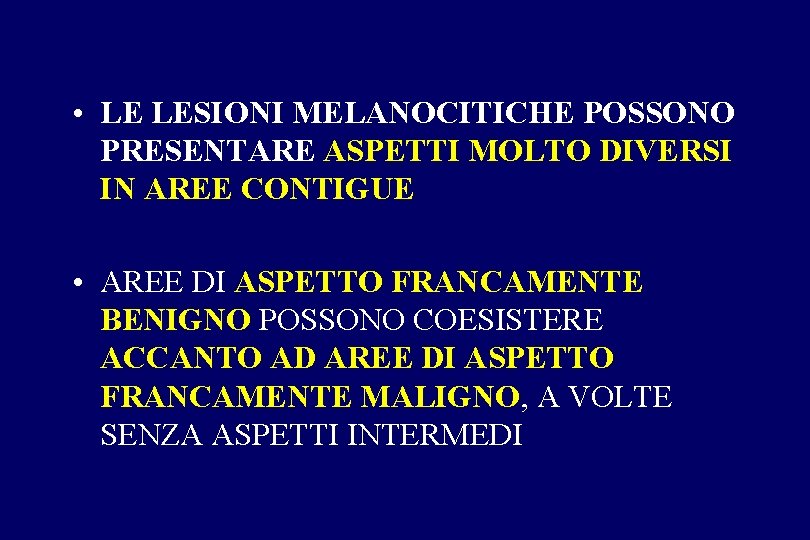 • LE LESIONI MELANOCITICHE POSSONO PRESENTARE ASPETTI MOLTO DIVERSI IN AREE CONTIGUE • • LE LESIONI MELANOCITICHE POSSONO PRESENTARE ASPETTI MOLTO DIVERSI IN AREE CONTIGUE •