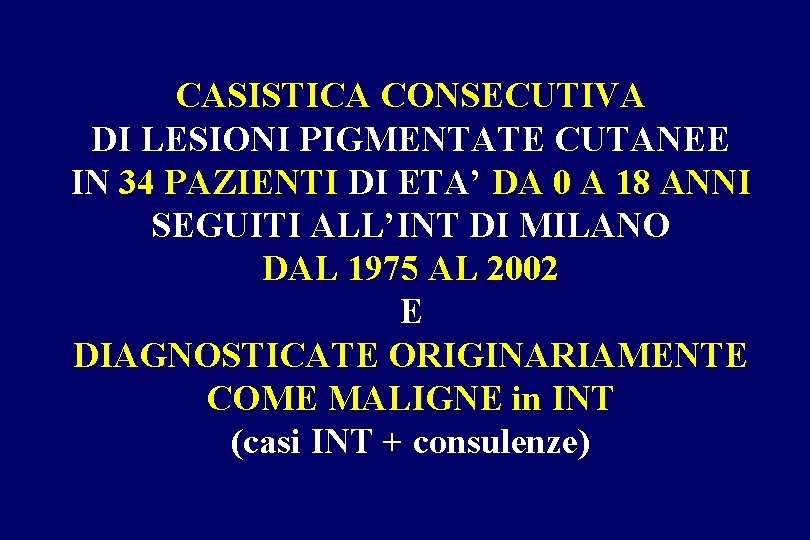 CASISTICA CONSECUTIVA DI LESIONI PIGMENTATE CUTANEE IN 34 PAZIENTI DI ETA’ DA 0 A CASISTICA CONSECUTIVA DI LESIONI PIGMENTATE CUTANEE IN 34 PAZIENTI DI ETA’ DA 0 A