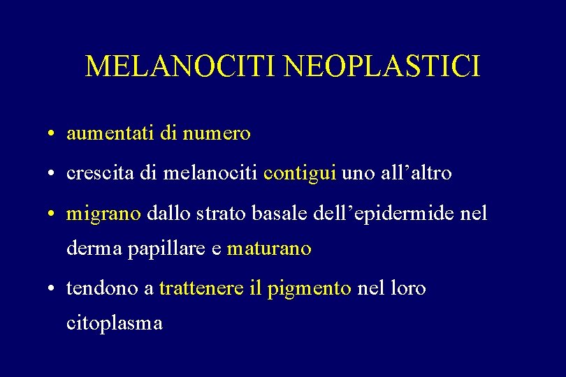 MELANOCITI NEOPLASTICI • aumentati di numero • crescita di melanociti contigui uno all’altro • MELANOCITI NEOPLASTICI • aumentati di numero • crescita di melanociti contigui uno all’altro •