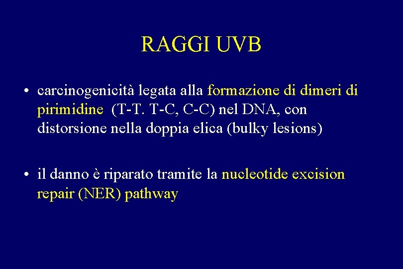 RAGGI UVB • carcinogenicità legata alla formazione di dimeri di pirimidine (T-T. T-C, C-C) RAGGI UVB • carcinogenicità legata alla formazione di dimeri di pirimidine (T-T. T-C, C-C)