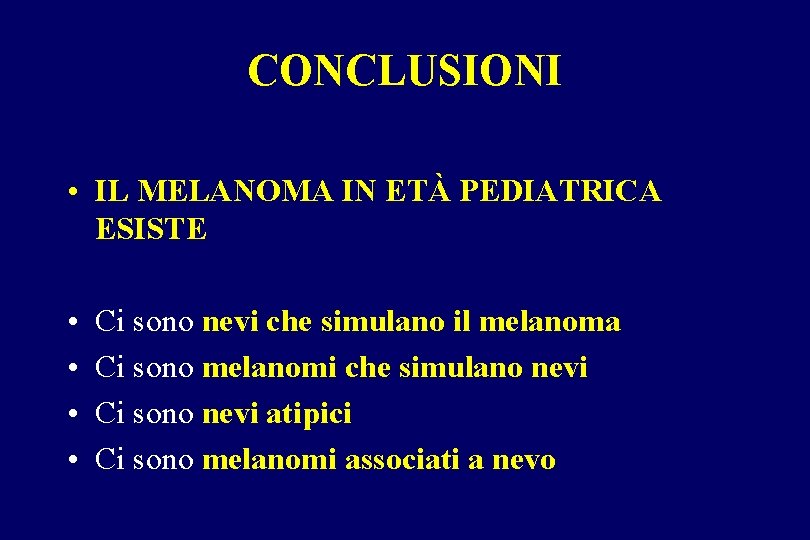 CONCLUSIONI • IL MELANOMA IN ETÀ PEDIATRICA ESISTE • • Ci sono nevi che CONCLUSIONI • IL MELANOMA IN ETÀ PEDIATRICA ESISTE • • Ci sono nevi che