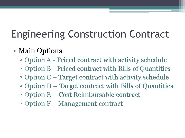 Engineering Construction Contract • Main Options ▫ ▫ ▫ Option A - Priced contract