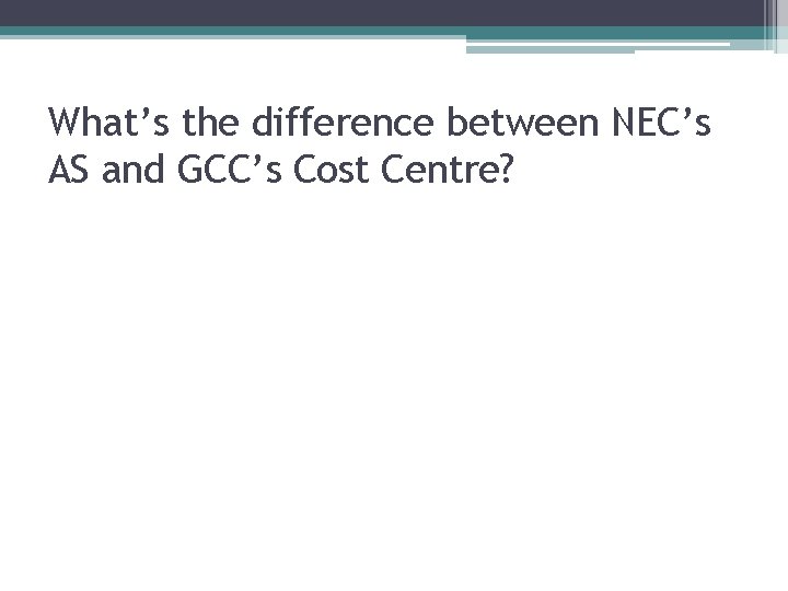 What’s the difference between NEC’s AS and GCC’s Cost Centre? 