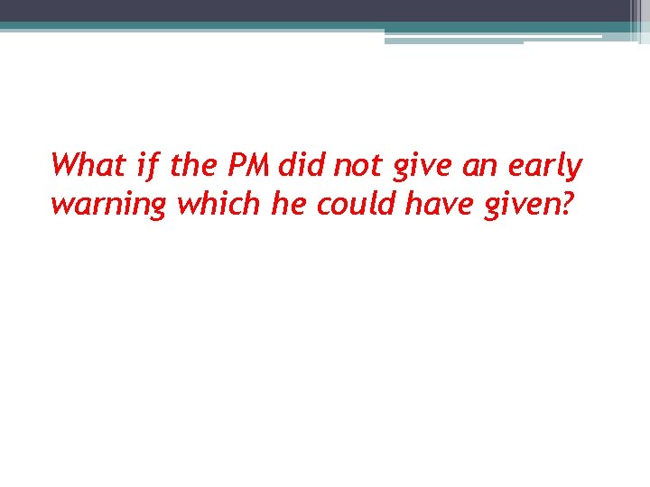 What if the PM did not give an early warning which he could have