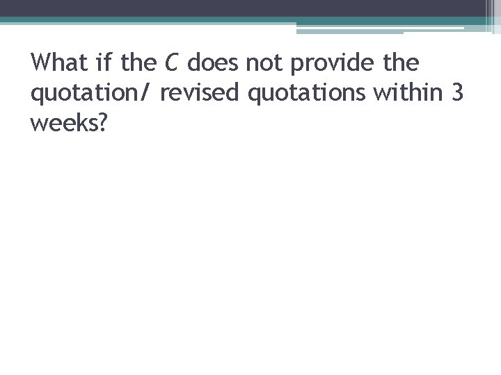 What if the C does not provide the quotation/ revised quotations within 3 weeks?