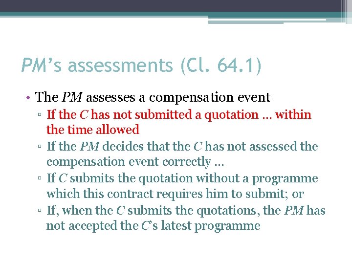 PM’s assessments (Cl. 64. 1) • The PM assesses a compensation event ▫ If