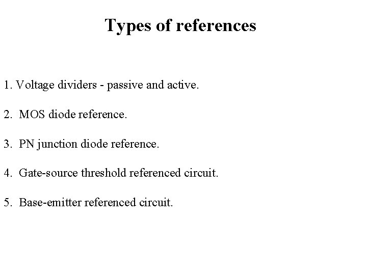 Types of references 1. Voltage dividers - passive and active. 2. MOS diode reference.