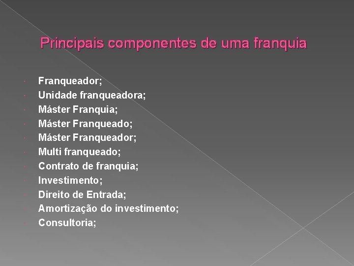 Principais componentes de uma franquia Franqueador; Unidade franqueadora; Máster Franquia; Máster Franqueador; Multi franqueado; Principais componentes de uma franquia Franqueador; Unidade franqueadora; Máster Franquia; Máster Franqueador; Multi franqueado;
