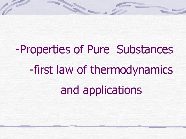 -Properties of Pure Substances -first law of thermodynamics and applications 