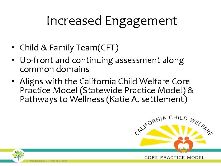 Increased Engagement • Child & Family Team(CFT) • Up-front and continuing assessment along common