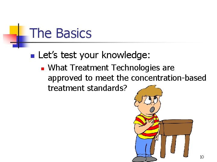 The Basics n Let’s test your knowledge: n What Treatment Technologies are approved to