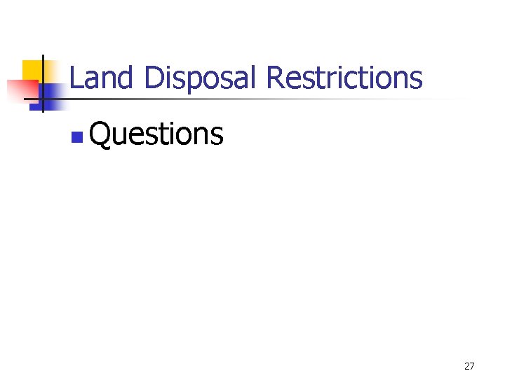 Land Disposal Restrictions n Questions 27 