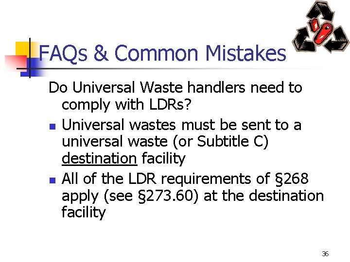 FAQs & Common Mistakes Do Universal Waste handlers need to comply with LDRs? n