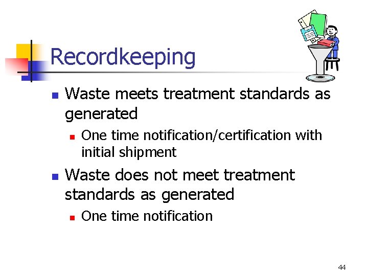 Recordkeeping n Waste meets treatment standards as generated n n One time notification/certification with