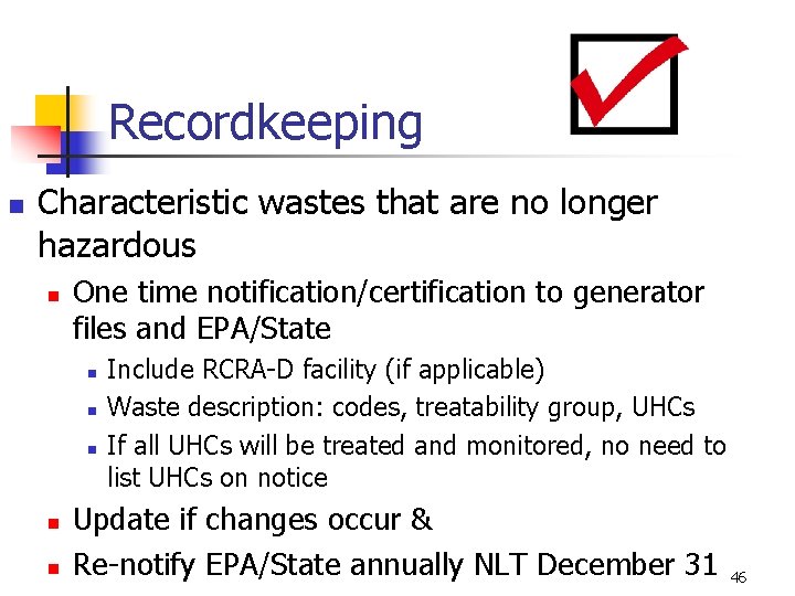 Recordkeeping n Characteristic wastes that are no longer hazardous n One time notification/certification to