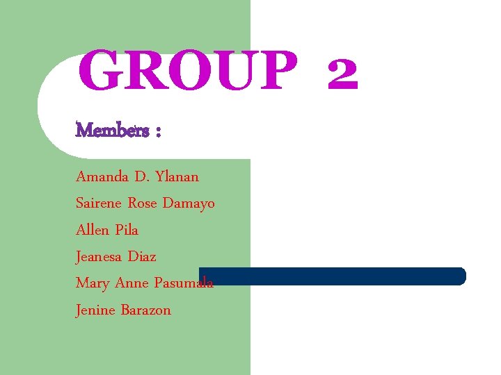 GROUP 2 Members : Amanda D. Ylanan Sairene Rose Damayo Allen Pila Jeanesa Diaz