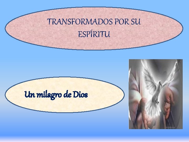 TRANSFORMADOS POR SU ESPÍRITU Un milagro de Dios 
