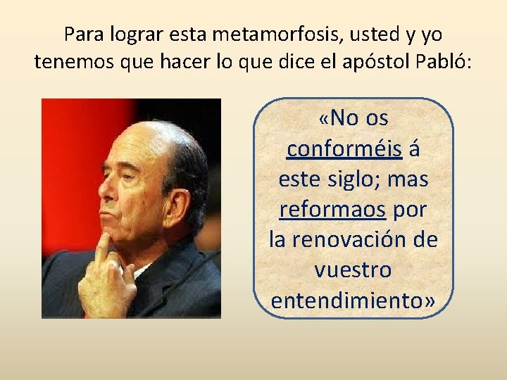 Para lograr esta metamorfosis, usted y yo tenemos que hacer lo que dice el