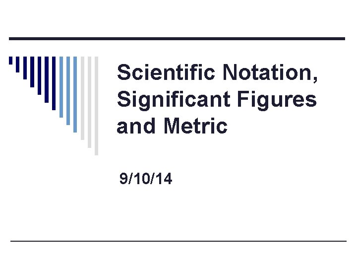 Scientific Notation, Significant Figures and Metric 9/10/14 