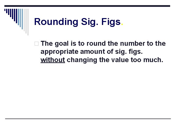 Rounding Sig. Figs. o The goal is to round the number to the appropriate